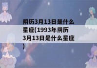 阴历3月13日是什么星座(1993年阴历3月13日是什么星座)