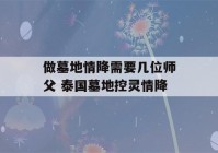 做墓地情降需要几位师父 泰国墓地控灵情降