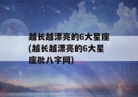 越长越漂亮的6大星座(越长越漂亮的6大星座批八字网)