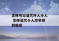 怎样可以诅咒坏人小人 怎样诅咒小人尽早得到报应