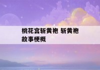 桃花宫斩黄袍 斩黄袍故事梗概