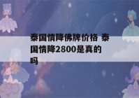 泰国情降佛牌价格 泰国情降2800是真的吗