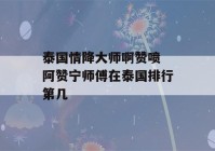 泰国情降大师啊赞喷 阿赞宁师傅在泰国排行第几