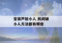 宝葫芦斩小人 民间破小人方法都有哪些