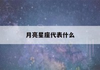 月亮星座代表什么(上升星座是什么意思月亮星座代表什么)