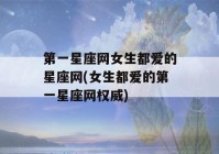 第一星座网女生都爱的星座网(女生都爱的第一星座网权威)