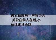 关公在此喊一声斩小人 关公在前人在后,小伙注定社会路