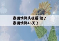 泰国情降头观看 做了泰国情降46天了