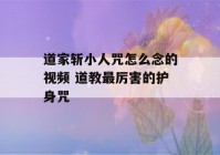 道家斩小人咒怎么念的视频 道教最厉害的护身咒