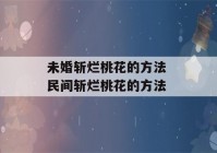 未婚斩烂桃花的方法 民间斩烂桃花的方法