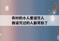 农村的小人爱诅咒人 我诅咒过的人都灵验了