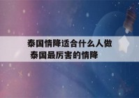 泰国情降适合什么人做 泰国最厉害的情降