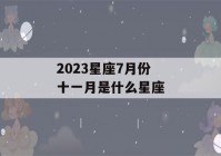 2023星座7月份 十一月是什么星座