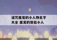 诅咒属龙的小人物名字大全 属龙的背后小人