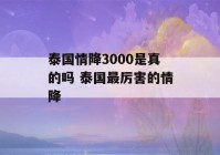 泰国情降3000是真的吗 泰国最厉害的情降