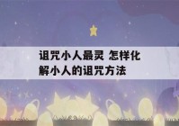 诅咒小人最灵 怎样化解小人的诅咒方法