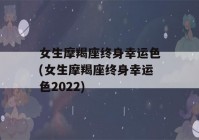 女生摩羯座终身幸运色(女生摩羯座终身幸运色2022)