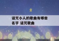 诅咒小人的歌曲有哪些名字 诅咒歌曲