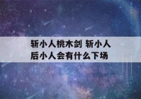 斩小人桃木剑 斩小人后小人会有什么下场