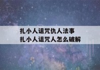 扎小人诅咒仇人法事 扎小人诅咒人怎么破解