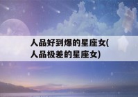 人品好到爆的星座女(人品极差的星座女)