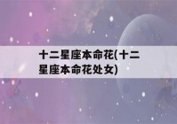 十二星座本命花(十二星座本命花处女)