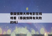 泰国情降大师电影在线观看（泰国情降有失败的吗）