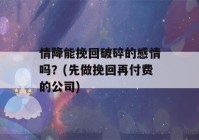 情降能挽回破碎的感情吗？(先做挽回再付费的公司)