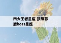 四大王者星座 顶级幕后boss星座