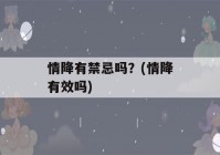 情降有禁忌吗？(情降有效吗)