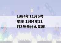 1984年11月5号星座 1984年11月3号是什么星座