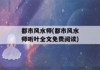 都市风水师(都市风水师听叶全文免费阅读)