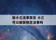 斩小三法事禁忌 小三可以做斩桃花法事吗