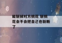 能斩掉对方桃花 斩桃花会不会把自己也斩断了