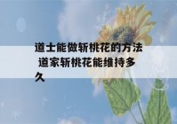 道士能做斩桃花的方法 道家斩桃花能维持多久