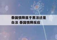 泰国情降属于黑法还是白法 泰国情降反应