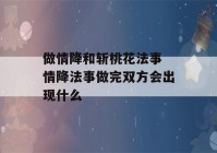 做情降和斩桃花法事 情降法事做完双方会出现什么