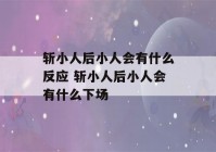 斩小人后小人会有什么反应 斩小人后小人会有什么下场