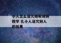 小人怎么诅咒她呢视频教学 扎小人诅咒别人的后果