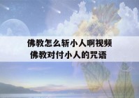 佛教怎么斩小人啊视频 佛教对付小人的咒语