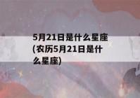 5月21日是什么星座(农历5月21日是什么星座)