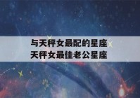 与天秤女最配的星座 天秤女最佳老公星座