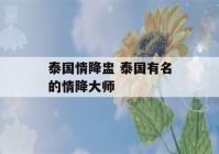 泰国情降盅 泰国有名的情降大师