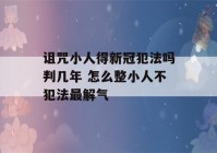 诅咒小人得新冠犯法吗判几年 怎么整小人不犯法最解气