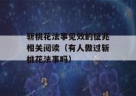 斩桃花法事见效的征兆相关阅读（有人做过斩桃花法事吗）