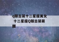 q版古装十二星座美女 十二星座Q版古装萌图