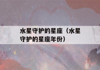 水星守护的星座（水星守护的星座年份）