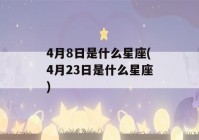 4月8日是什么星座(4月23日是什么星座)