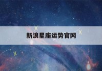 新浪星座运势官网(新浪星座运势生肖运势)