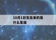 10月1日生出来的是什么星座(10月1日出生的是什么星座?)